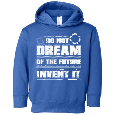 Cool Do Not Dream Of The Future Invent It A Future Inventor Gift Toddler Hoodie