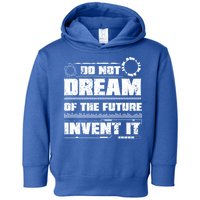 Cool Do Not Dream Of The Future Invent It A Future Inventor Gift Toddler Hoodie