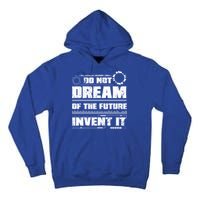 Cool Do Not Dream Of The Future Invent It A Future Inventor Gift Tall Hoodie