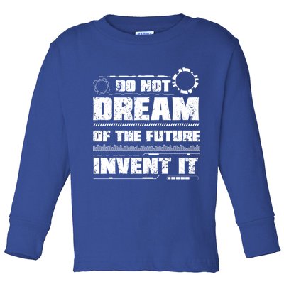 Cool Do Not Dream Of The Future Invent It A Future Inventor Gift Toddler Long Sleeve Shirt