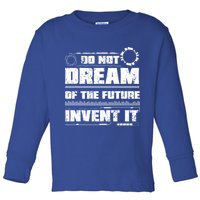 Cool Do Not Dream Of The Future Invent It A Future Inventor Gift Toddler Long Sleeve Shirt