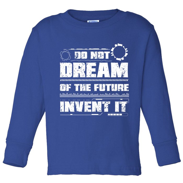 Cool Do Not Dream Of The Future Invent It A Future Inventor Gift Toddler Long Sleeve Shirt