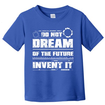 Cool Do Not Dream Of The Future Invent It A Future Inventor Gift Toddler T-Shirt