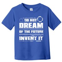 Cool Do Not Dream Of The Future Invent It A Future Inventor Gift Toddler T-Shirt