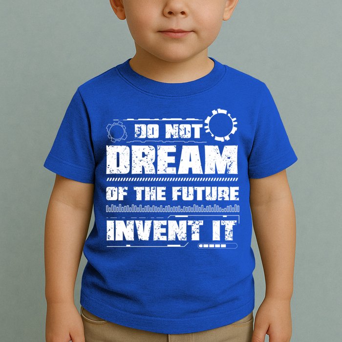 Cool Do Not Dream Of The Future Invent It A Future Inventor Gift Toddler T-Shirt