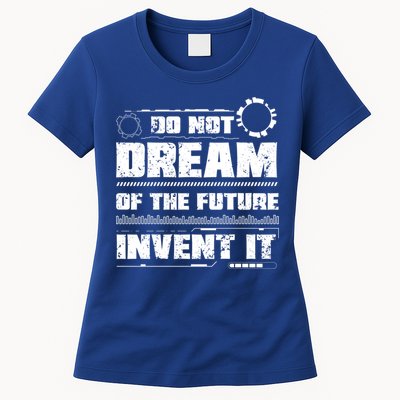 Cool Do Not Dream Of The Future Invent It A Future Inventor Gift Womens T-Shirt