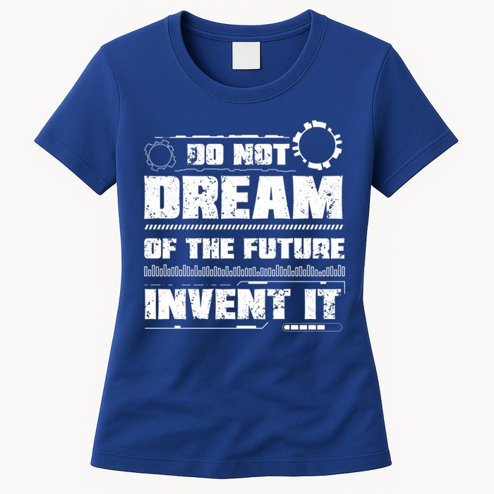 Cool Do Not Dream Of The Future Invent It A Future Inventor Gift Womens T-Shirt