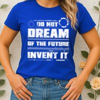 Cool Do Not Dream Of The Future Invent It A Future Inventor Gift Womens T-Shirt