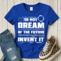 Cool Do Not Dream Of The Future Invent It A Future Inventor Gift Womens T-Shirt