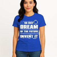 Cool Do Not Dream Of The Future Invent It A Future Inventor Gift Womens T-Shirt