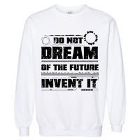 Cool Do Not Dream Of The Future Invent It A Future Inventor Gift Garment-Dyed Sweatshirt
