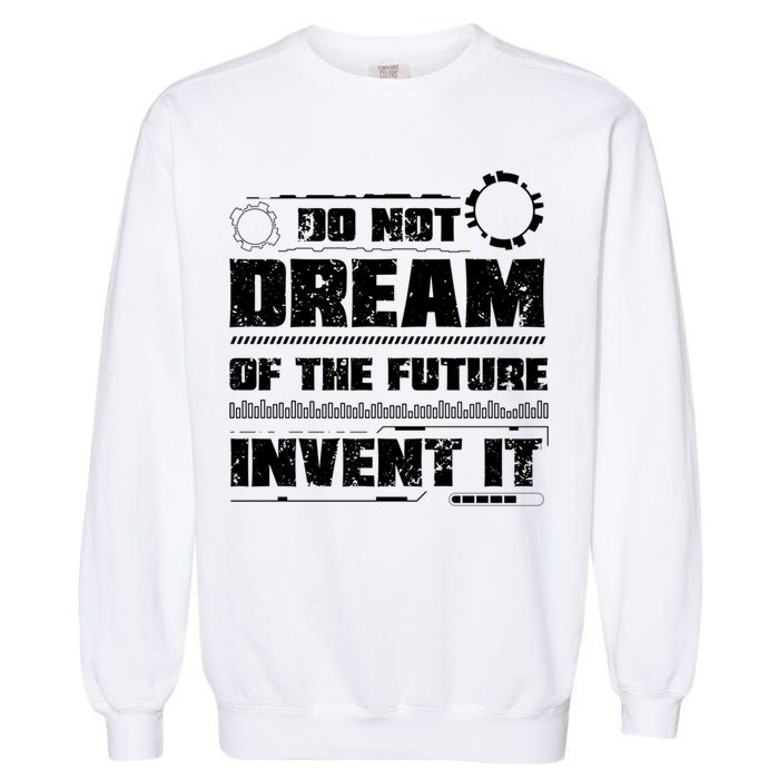 Cool Do Not Dream Of The Future Invent It A Future Inventor Gift Garment-Dyed Sweatshirt