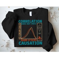 Correlation Does Not Imply Causation Shark Attacks Ice Cream Gift Sweatshirt
