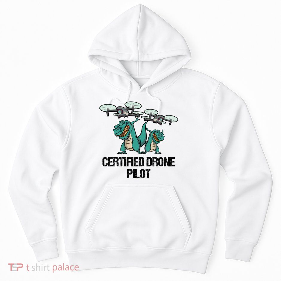 Certified Drone Pilot Trex Dinosaur Fathers Funny Gift Hoodie
