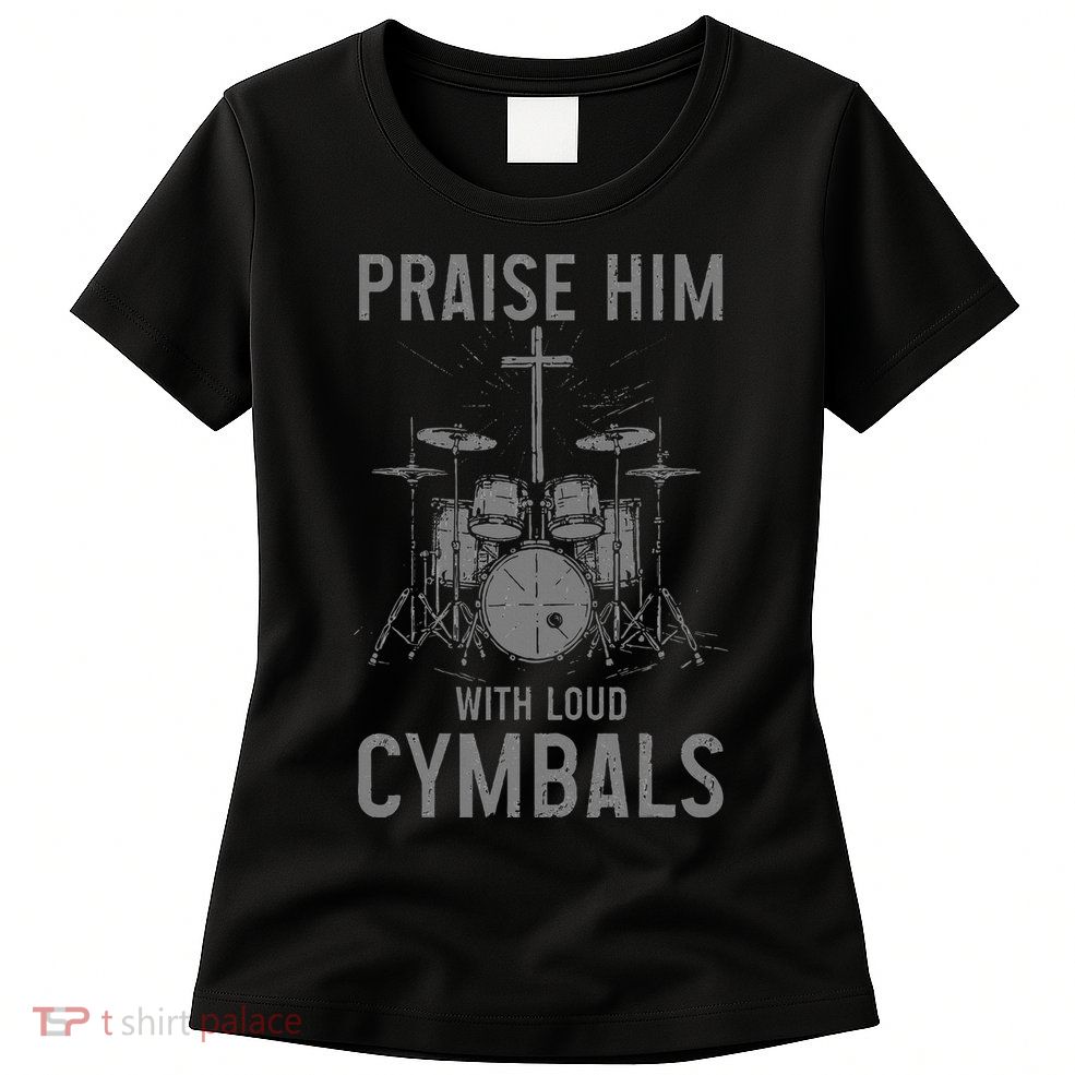 Christian Drummer Praise Him With Loud Cymbals Womens T-Shirt