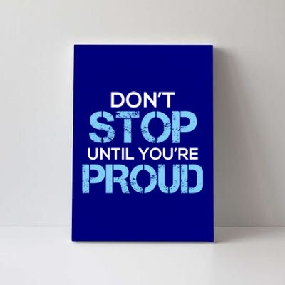 Cute Dont Stop Until Youre Proud Motivation Gift Canvas