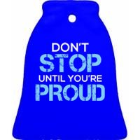 Cute Dont Stop Until Youre Proud Motivation Gift Ceramic Bell Ornament