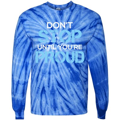 Cute Dont Stop Until Youre Proud Motivation Gift Tie-Dye Long Sleeve Shirt