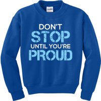 Cute Dont Stop Until Youre Proud Motivation Gift Kids Sweatshirt