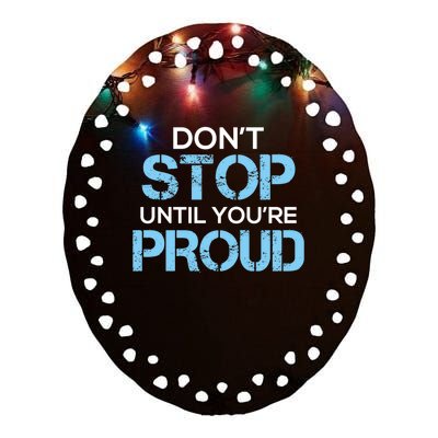 Cute Dont Stop Until Youre Proud Motivation Gift Ceramic Oval Ornament