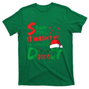 Christmas Dear Santa It Wasnt Me Im Always At Dance Ballet Funny Xmas Gift T-Shirt