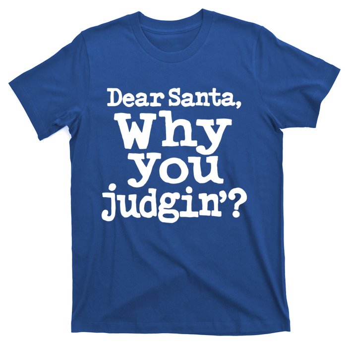 Christmas Dear Santa Why You Judgin Gift T-Shirt