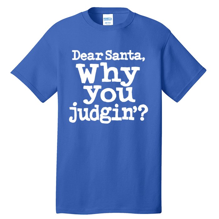 Christmas Dear Santa Why You Judgin Gift Tall T-Shirt