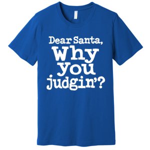 Christmas Dear Santa Why You Judgin Gift Premium T-Shirt