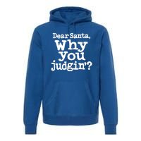 Christmas Dear Santa Why You Judgin Funny Gift Premium Hoodie