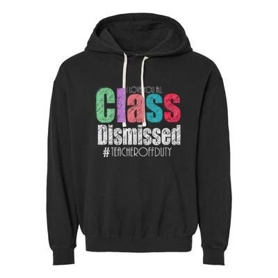 Class Dismissed Teacher I Love You All Last Day Of School Garment-Dyed Fleece Hoodie