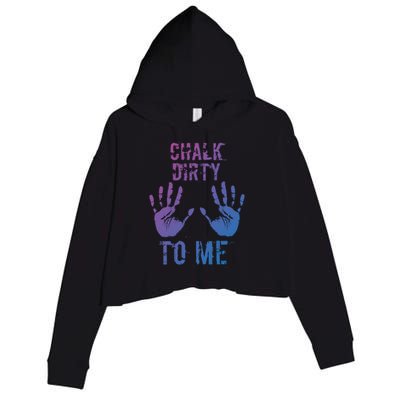 Chalk Dirty To Me Funny Climber Weightlifting Gift Crop Fleece Hoodie