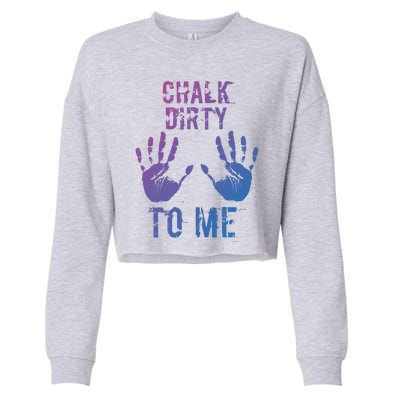 Chalk Dirty To Me Funny Climber Weightlifting Gift Cropped Pullover Crew