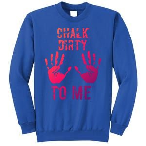 Chalk Dirty To Me Funny Climber Weightlifting Gift Tall Sweatshirt