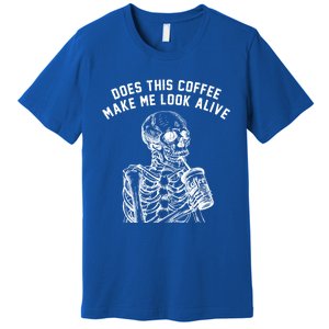 Coffee Does This Coffee Make Me Look Alive Coffee Skeleton Gift Premium T-Shirt