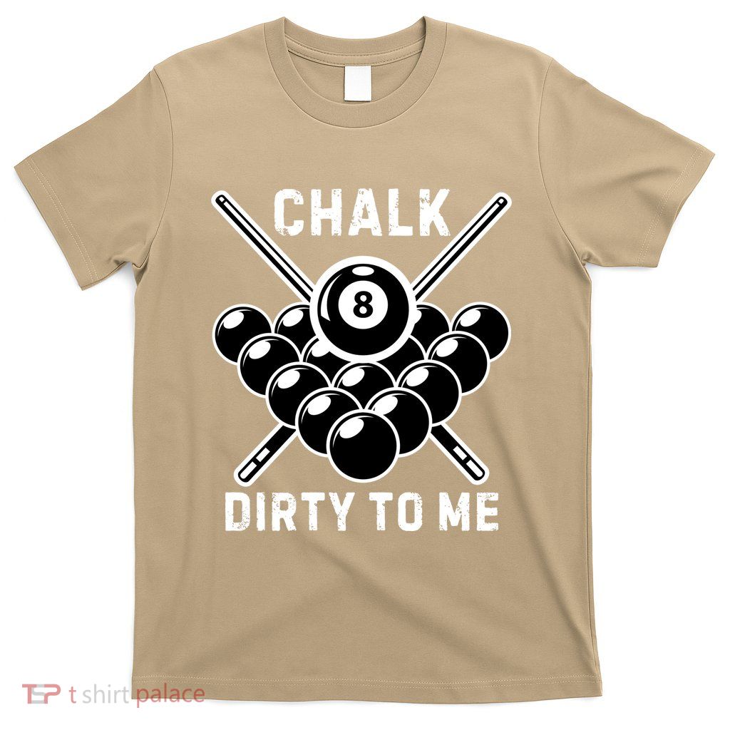 Chalk Dirty To Me I Pool Billiard Table T-Shirt