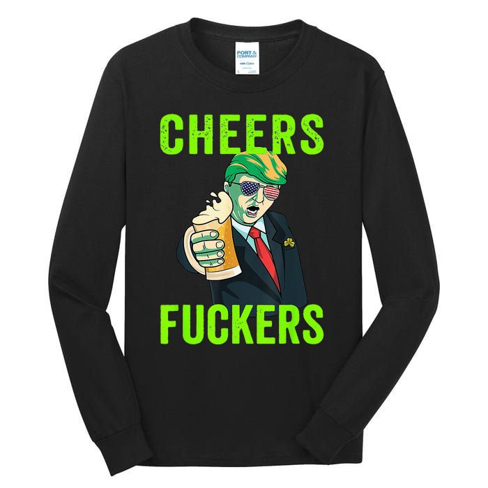 Cheers Donald Trump St Patricks Day, Cheers Fuckers Tall Long Sleeve T-Shirt