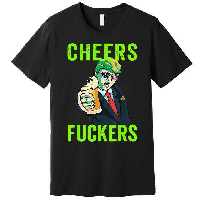 Cheers Donald Trump St Patricks Day, Cheers Fuckers Premium T-Shirt