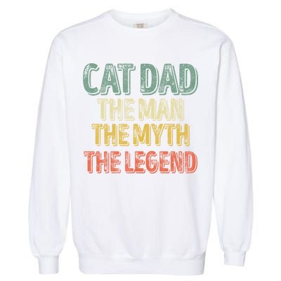 Cat Dad The The Myth The Legend Great Gift FatherS Day Gift Garment-Dyed Sweatshirt