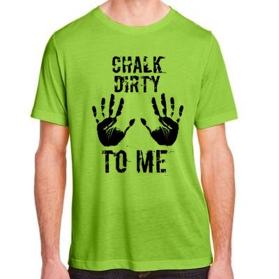 Chalk Dirty To Me Funny Climber Weightlifting Gift Adult ChromaSoft Performance T-Shirt