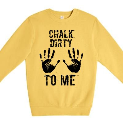 Chalk Dirty To Me Funny Climber Weightlifting Gift Premium Crewneck Sweatshirt