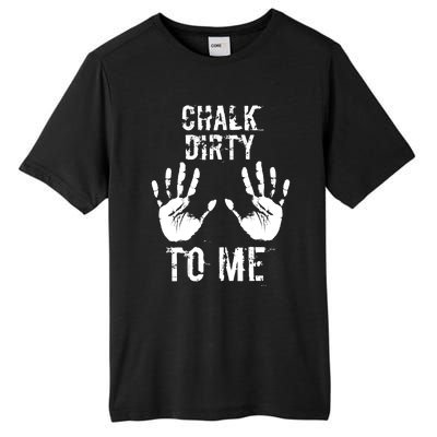 Chalk Dirty To Me Funny Climber Weightlifting Gift Tall Fusion ChromaSoft Performance T-Shirt