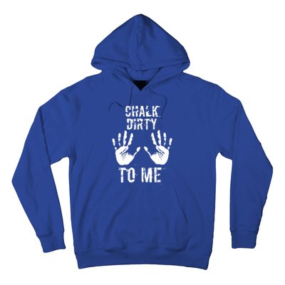 Chalk Dirty To Me Funny Climber Weightlifting Gift Hoodie