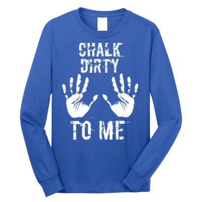 Chalk Dirty To Me Funny Climber Weightlifting Gift Long Sleeve Shirt