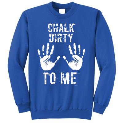 Chalk Dirty To Me Funny Climber Weightlifting Gift Sweatshirt