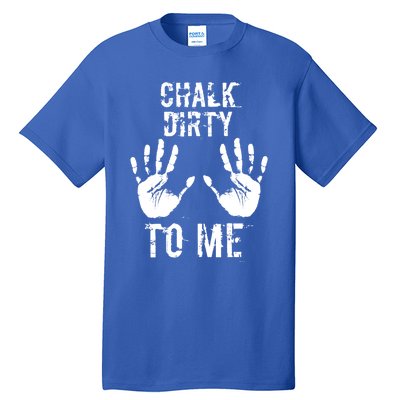 Chalk Dirty To Me Funny Climber Weightlifting Gift Tall T-Shirt