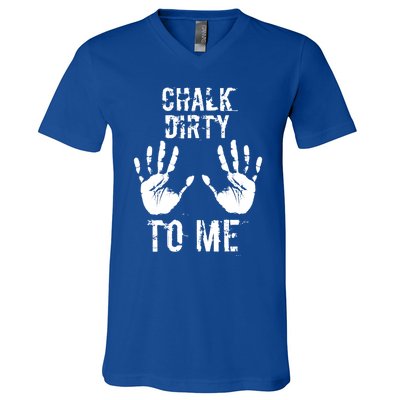 Chalk Dirty To Me Funny Climber Weightlifting Gift V-Neck T-Shirt