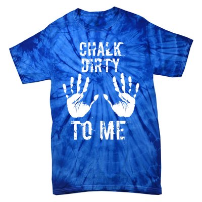 Chalk Dirty To Me Funny Climber Weightlifting Gift Tie-Dye T-Shirt