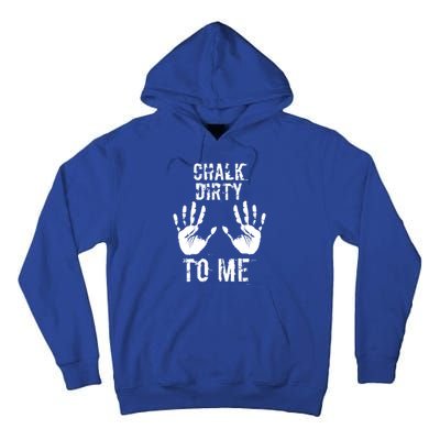 Chalk Dirty To Me Funny Climber Weightlifting Gift Tall Hoodie