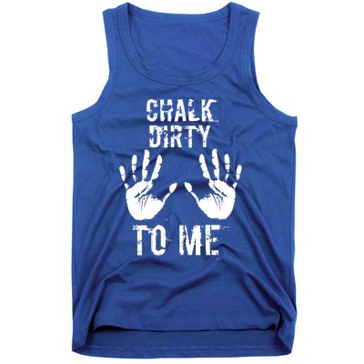 Chalk Dirty To Me Funny Climber Weightlifting Gift Tank Top