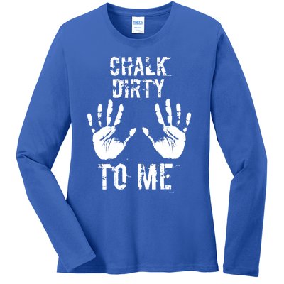 Chalk Dirty To Me Funny Climber Weightlifting Gift Ladies Long Sleeve Shirt